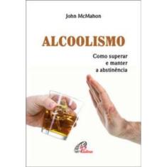 Alcoolismo: Como Superar e Manter a Abstinência
