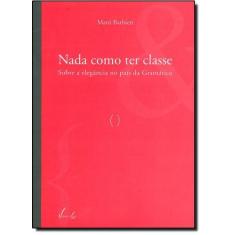 Nada Como Ter Classe: Sobre a Elegância no Pais da Gramática - VIEIRA 