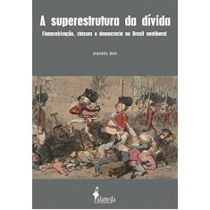 A Superestrutura da Dívida: Financeirização, Classes e Democracia no Brasil Neoliberal