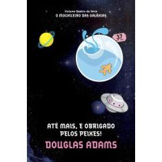 Livro - Até mais, e obrigado pelos peixes! (O mochileiro das galáxias 