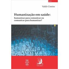 Humanização em Saúde: Humanizar Para Comunicar ou Comunicar Para Human