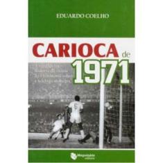 Livro - Carioca de 1971: a Verdadeira História da Vitória do Fluminense Sobre a Selefogo Alvinegra