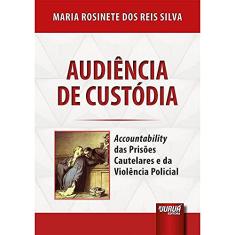 Audiência de Custódia - Accountability das Prisões Cautelares e da Violência Policial