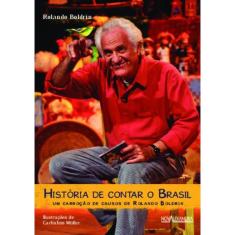 Historia De Contar O Brasil - Um Carrocao De Causos De Rolando Boldrin