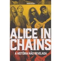 Alice In Chains - a História Não Revelada - EDICOES IDEAL