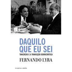 Livro - Daquilo que Eu Sei  - Tancredo e a Transição Democrática