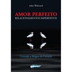 Livro - Amor perfeito, relacionamentos imperfeitos: curando a mágoa do coração