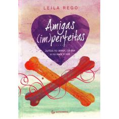 Livro Amigas Imperfeitas Juntas No Amor Na Dor - Leila Rego
