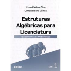 Estruturas Algébricas Para Licenciatura: Fundamentos de Matemática (Vo