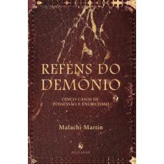 Reféns do Demônio. Cinco Casos de Possessão e Exorcismo