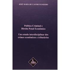 Política Criminal e Direito Penal Econômico. Um Estudo Interdisciplinar dos Crimes Econômicos e Tributários