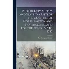 Proprietary, Supply, and State Tax Lists of the Counties of Northampton and Northumberland for the Years 1772 to 1787