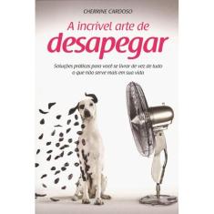 A incrível arte de desapegar - VIDA E CONSCIENCIA