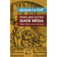 Para uma outra Idade Média: Tempo, trabalho e cultura no Ocidente - 18 ensaios