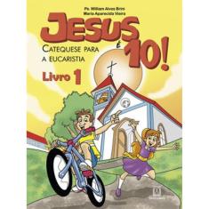 Jesus É 10! - Catequese Para A Eucaristia - Livro 1