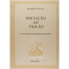 Iniciação ao Violão. Princípios Básicos e Elementares Para Principiantes - Volume 1