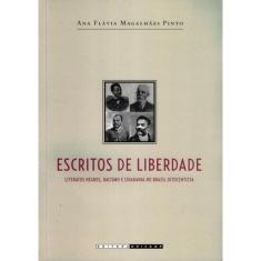 Escritos De Liberdade - Literatos Negros, Racismo E Cidadania No Brasil Oitocentista