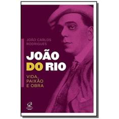 Joao Do Rio: Paixao, Vida E Obra