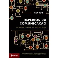 Impérios da comunicação: Do telefone à internet, da AT&T ao Google