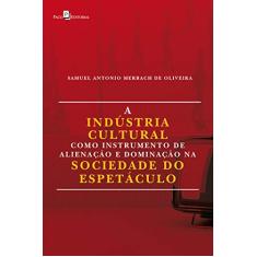 A Indústria Cultural Como Instrumento de Alienação e Dominação na Sociedade do Espetáculo