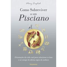 Como Sobreviver a um Pisciano: Orientações da Vida Real Para Relacionar-se bem e ser Amigo do último Signo do Zodíaco