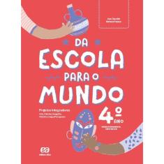 Livro - Da escola para o mundo - Projeto integrador 4º ano: Arte, Ciências, Geografia, História e Língua Portuguesa