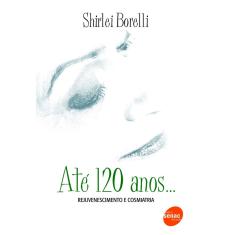 Livro - Até 120 anos... Rejuvenescimento e cosmiatria