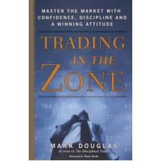 Trading in the Zone: Master the Market with Confidence, Discipline and a Winning Attitude
