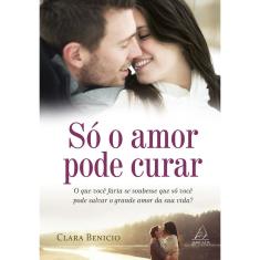 Só O Amor Pode Curar - 1ª Ed.
