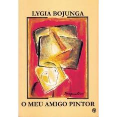 O Meu Amigo Pintor - CASA LYGIA BOJUNGA EDITORA                       