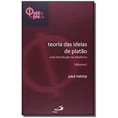 Teorias Das Ideias De Platão: Uma Introdução Ao Idealismo - Volume I -