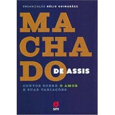 Machado de Assis - Contos Sobre o Amor e Suas Variações - SM EDICOES, 