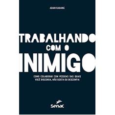 Trabalhando com o inimigo: Como colaborar com pessoas das quais você discorda, não gosta ou desconfia