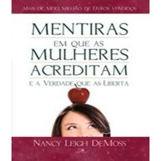 Mentiras Em Que As Mulheres Acreditam E A Verdade - 1ª Ed.