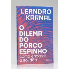 O Dilema do Porco-Espinho  Leandro Karnal - EDITORA PLANETA DO BRASIL