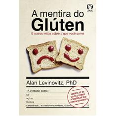 A Mentira do Glúten: E outros mitos sobre o que você come