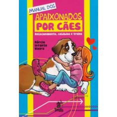 Manual dos Apaixonados Por Cães - Relacionamento, Mcuidados e Treino -