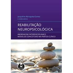 Reabilitação Neuropsicológica: Abordagem Interdisciplinar e Modelos Conceituais na Prática Clínica