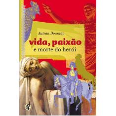 Livro - Vida, paixão e morte do herói