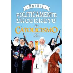Manual Politicamente Incorreto do Catolicismo (John Zmirak)