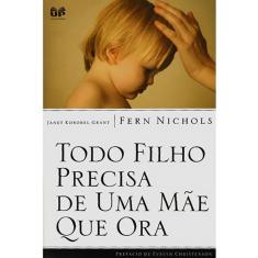 Todo Filho Precisa De Uma Mae Que Ora