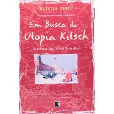 Livro - Em Busca Da Utopia Kitsch (Coleção Viagens Radicais)