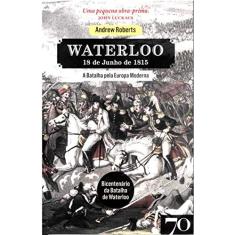 Waterloo: 18 de Junho de 1815 - A Batalha Pela Europa Moderna