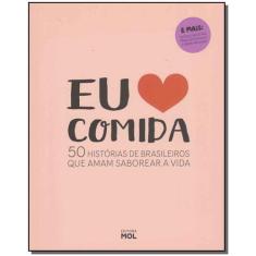 Eu Amo Comida - 50 Histórias De Brasileiros Que Amam Saborear a Vida S