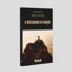 A Necessidade da Oração  Edwards M. Bounds - EDITORA PENKAL BOOKS