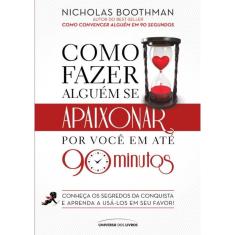 Como Fazer Alguem Se Apaixonar Por Voce Em Ate 90 Minutos - 2ª Ed