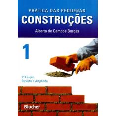 Prática das Pequenas Construções (Volume 1) - Edgard Blücher