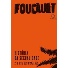 História da Sexualidade: O Uso Dos Prazeres (Vol. 2)