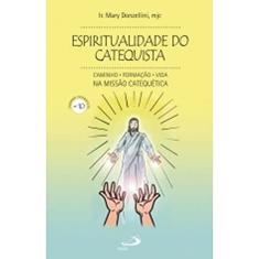 Espiritualidade do Catequista (nº 10) - Caminho, Formação, Vida na Missão Catequética: Caminho, Formação, Vida na Missão Catequética (Volume 10)