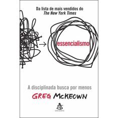 Essencialismo - A Disciplinada Busca Por Menos